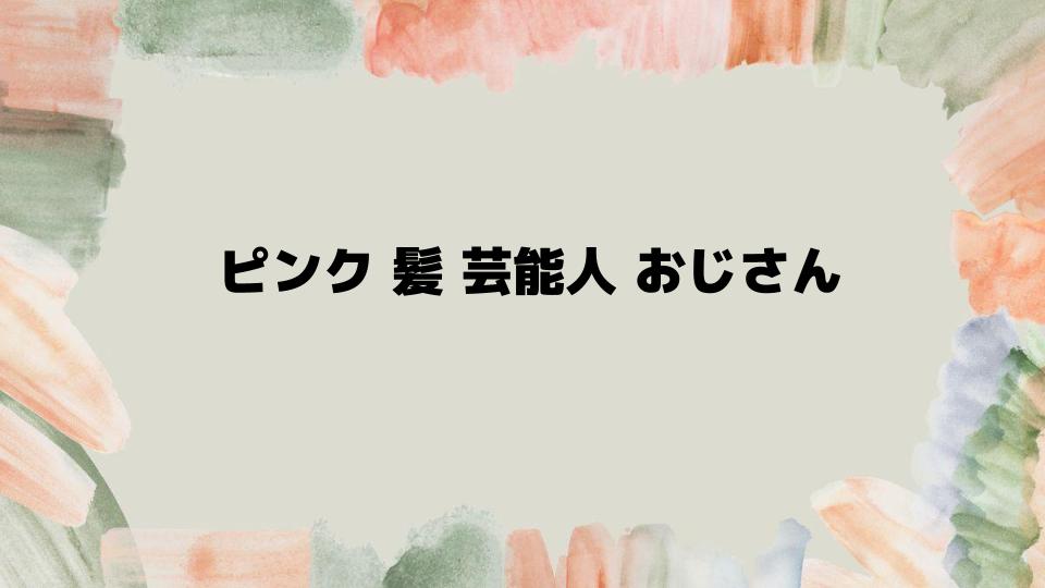 おじさん世代が挑戦するピンク髪芸能人スタイル